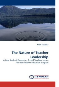 The Nature of Teacher Leadership: A Case Study of Elementary School Teachers from a Five-Year Teacher Education Program