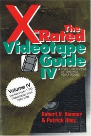 The X-Rated Videotape Guide IV: Over 1,100 Reviews of 1992-1993 Adult Movies