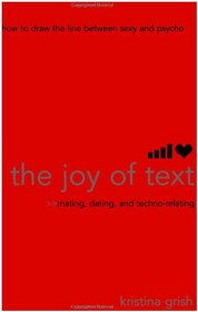 The Joy of Text: Mating, Dating, and Techno-Relating