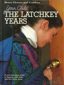 Your Child: The Latchkey Years (Better Homes and Gardens)