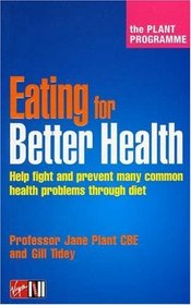 Eating For Better Health: The Plant Programme; Help Fight And Prevent Many Common Health Problems Through Diet