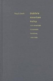 Dublin's American Policy: Irish-American Diplomatic Relations, 1945-1952