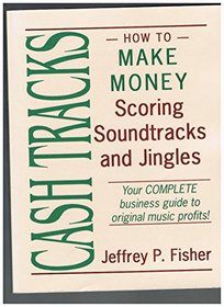 Cash Tracks: How to Make Money Scoring Soundtracks and Jingles