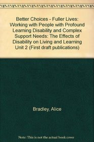 Better Choices - Fuller Lives: Working with People with Profound Learning Disability and Complex Support Needs: The Effects of Disability on Living and Learning Unit 2 (First draft publications)