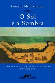 O Sol E a Sombra: Politica E Administracao Na America Portuguesa Do Seculo XVIII (Portuguese Edition)