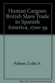 Human Cargoes: The British Slave Trade to Spanish America, 1700-1739 (Blacks in the New World Series)