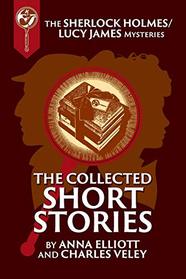 The Collected Sherlock Holmes and Lucy James Short Stories: The Sherlock Holmes and Lucy James Mysteries Book 16