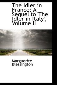 The Idler in France: A Sequel to 'The Idler in Italy', Volume II