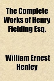 The Complete Works of Henry Fielding Esq.