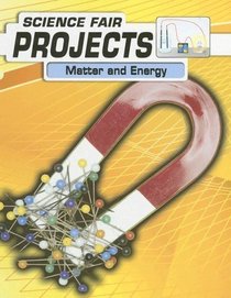 Matter and Energy (Science Fair Projects)