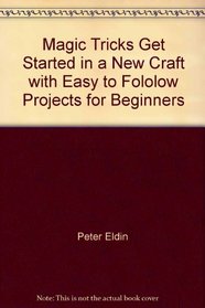 Magic Tricks Get Started in a New Craft with Easy to Fololow Projects for Beginners