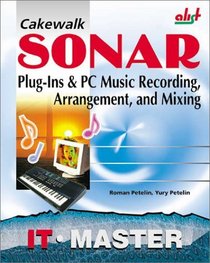 Cakewalk SONAR: Plug-Ins & PC Music Recording, Arrangement, and Mixing
