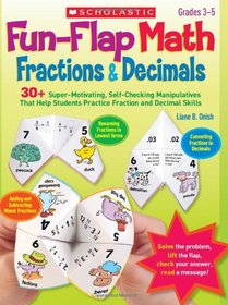 Fun-Flap Math: Fractions & Decimals: 30+ Super-Motivating, Self-Checking Manipulatives That Help Students Practice Fraction and Decimal Skills