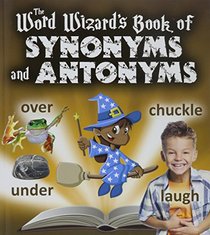 The Word Wizard's Book of Synonyms and Antonyms