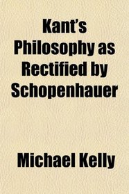 Kant's Philosophy as Rectified by Schopenhauer