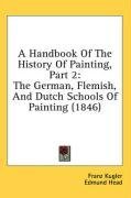A Handbook Of The History Of Painting, Part 2: The German, Flemish, And Dutch Schools Of Painting (1846)