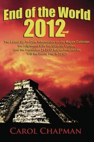 End of the World 2012 Book: The Latest Up-to-Date Information on the Mayan Calendar, the Alignment with the Galactic Center, and the December 21 2012 Mayan Prophecies?Will the World End in 2012?