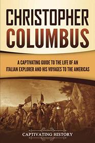 Christopher Columbus: A Captivating Guide to the Life of an Italian Explorer and His Voyages to the Americas