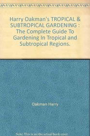 Harry Oakman's tropical & subtropical gardening: The complete guide to gardening in tropical and subtropical regions