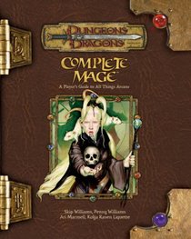 Complete Mage: A Player's Guide to All Things Arcane (Dungeons & Dragons Supplement)