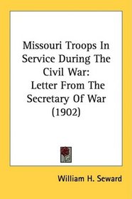 Missouri Troops In Service During The Civil War: Letter From The Secretary Of War (1902)