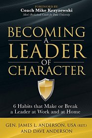 Becoming a Leader of Character: 6 Habits that Make or Break a Leader at Home and at Work