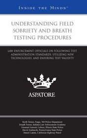 Understanding Field Sobriety and Breath Testing Procedures: Law Enforcement Officials on Following Test Administration Standards, Utilizing New Technologies, ... Ensuring Test Validity (Inside the Minds)