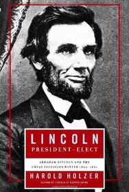 Lincoln  President-Elect: Abraham Lincoln and the Great Secession Winter 1860-1861