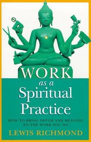 Work as a Spiritual Practice: How to Bring Depth and Meaning to the Work You Do