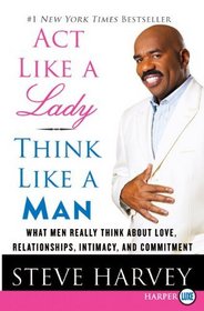 Act Like a Lady, Think Like a Man : What Men Really Think About Love, Relationships, Intimacy, and Commitment (Larger Print)