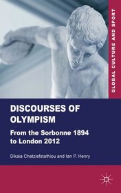 Discourses of Olympism: From the Sorbonne 1894 to London 2012 (Global Culture and Sport Series)