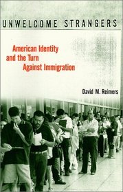 Unwelcome Strangers: American Identity and the Turn Against Immigration