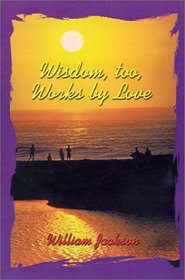 Wisdom, too, Works by Love