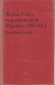 British Policy Towards Syria and Palestine, 1906-14 (St. Antony's Middle East monographs)