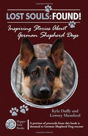 Lost Souls: Found! Inspiring Stories About German Shepherd Dogs