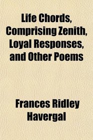 Life Chords, Comprising Zenith, Loyal Responses, and Other Poems