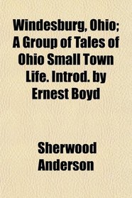 Windesburg, Ohio; A Group of Tales of Ohio Small Town Life. Introd. by Ernest Boyd