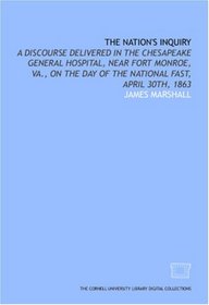 The Nation's inquiry: a discourse delivered in the Chesapeake General Hospital, near Fort Monroe, Va., on the day of the national fast, April 30th, 1863