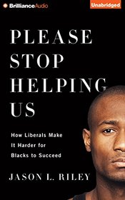 Please Stop Helping Us: How Liberals Make It Harder for Blacks to Succeed