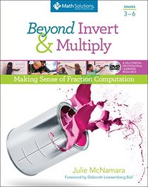 Beyond Invert and Multiply, Grades 3-6: Making Sense of Fraction Computation