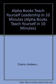 Alpha Books Teach Yourself Leardership in 10 Minutes (Alpha Books Teach Yourself in 10 Minutes)
