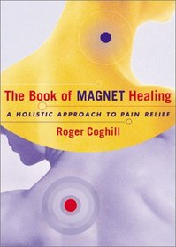 The Book of Magnet Healing : A Holistic Approach to Pain relief