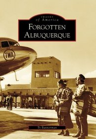 Forgotten Albuquerque, NM (IMG) (Images of America (Arcadia Publishing))