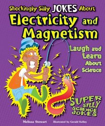 Shockingly Silly Jokes About Electricity and Magnetism: Laugh and Learn About Science (Super Silly Science Jokes)