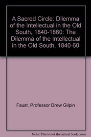A Sacred Circle : Dilemma of the Intellectual in the Old South, 1840-1860