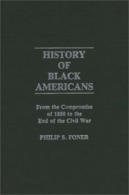 History of Black Americans: From the Compromise of 1850 to the End of the Civil War (Contributions in American History)