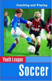 Youth League Soccer: Coaching and Playing