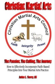 Christian Martial Arts: The Passion, The Calling The Journey