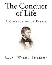 The Conduct of Life: A Collection of Essays (Ralph Waldo Emerson - Political Philosophy)