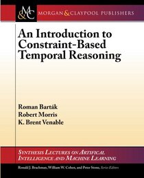 An Introduction to Constraint-Based Temporal Reasoning (Synthesis Lectures on Artificial Intelligence and Machine Learning)